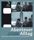 Abenteuer Alltag - Zur Archaologie des Amateurfilms