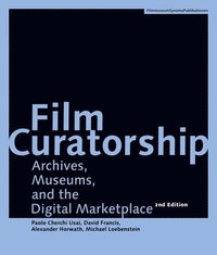 Film Curatorship  Archives, Museums, and the Digital Marketplace
