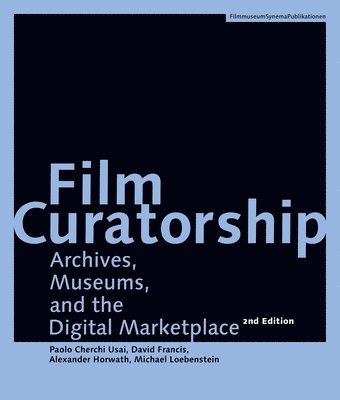 Alexander Horwath, David Francis, Michael Loebenstein, Paolo Cherchi Usai - Film Curatorship – Archives, Museums, and the Digital Marketplace, Häftad
