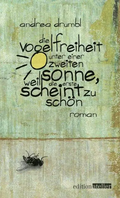 Andrea Drumbl - Die Vogelfreiheit unter einer zweiten Sonne, weil die erste scheint zu schön, E-bok. Tillgänglighet: Lägg i varukorg