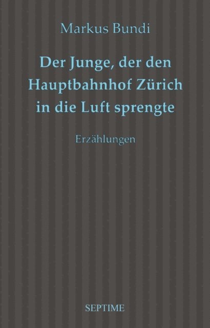 Markus Bundi - Der Junge, der den Hauptbahnhof Zürich in die Luft sprengte, E-bok