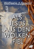 Wolfgang A. Gogolin - Als Jesus aus den Wolken fiel, Häftad