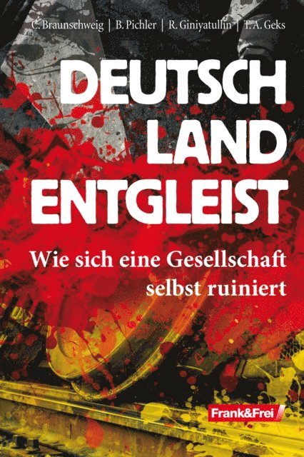 Thomas A. Geks, Rodion Giniyatullin, Bernhard Pichler, Christoph Braunschweig - Deutschland entgleist, E-bok