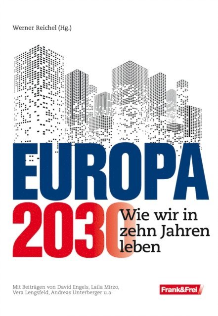 Georg Zakrajsek, Fabio Witzeling, Markus M. Goritschnig, Andreas Togel, Michael Bruckner, Vera Lengsfeld, Andreas Unterberger, Laila Mirzo, David Engels, Werner Reichel - Europa 2030, E-bok