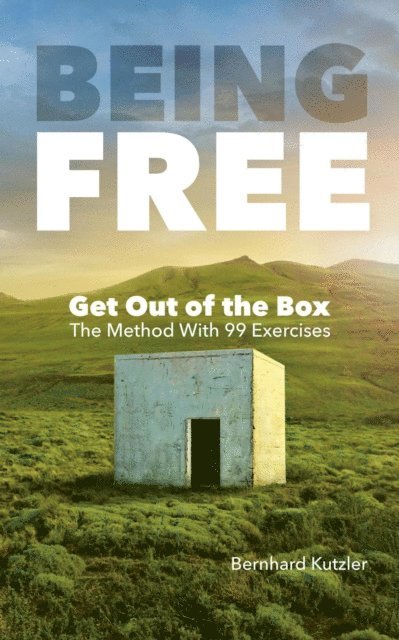 Bernhard Kutzler - Being Free : Get Out of the Box - The Method with 99 Exercises, E-bok