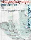 Ulrich Elsener - Visages/Paysages: Alpes, Alpen, Alpi