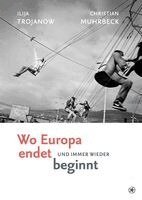 Ilija Trojanow - Wo Europa endet, und immer wieder beginnt, Inbunden