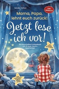 Mama, Papa, lehnt euch zurück: Jetzt lese ich vor!: Ein traumhaftes Erstlesebuch mit 25 Gute Nacht Geschichten I inkl. Hörbuch I von Sonderpädagogen