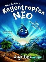 Sigi Fink - Der kleine Regentropfen Neo - Eine abenteuerliche Reise, Inbunden