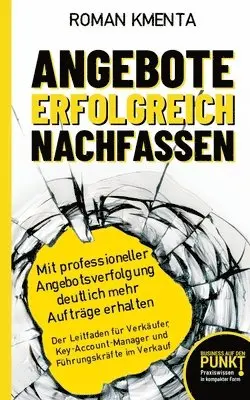 Roman Kmenta - Angebote erfolgreich nachfassen: Mit professioneller Angebotsverfolgung deutlich mehr Aufträge erhalten - Der Leitfaden für Verkäufer, Key-Account-Man, Häftad. Tillgänglighet: Lägg i varukorg