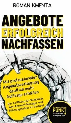 Roman Kmenta - Angebote erfolgreich nachfassen: Mit professioneller Angebotsverfolgung deutlich mehr Aufträge erhalten - Der Leitfaden für Verkäufer, Key-Account-Man, Inbunden. Tillgänglighet: Lägg i varukorg