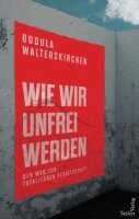 Gudula Walterskirchen - Wie wir unfrei werden, Inbunden