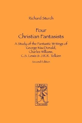 Richard, Sturch - Four Christian Fantasists. A Study of the Fantastic Writings of George MacDonald, Charles Williams, C.S. Lewis & J.R.R. Tolkien, Häftad