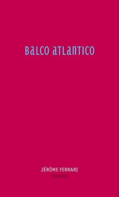 Jerome Ferrari - Balco Atlantico, E-bok