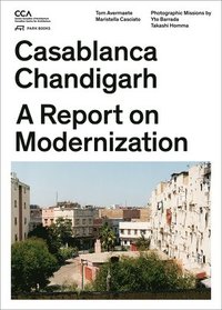 Casablanca and Chandigarh  How Architects, Experts, Politicians, International Agencies, and Citizens Negotiate Modern Planning