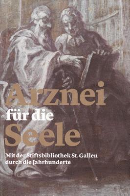 Dora Cornel - Arznei Fur Die Seele: Mit Der Stiftsbibliothek St.Gallen Durch Die Jahrhunderte, Inbunden
