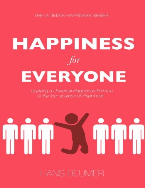 Hans Beumer - Happiness for Everyone: Applying a Universal Happiness Formula to the Four Sources of Happiness, E-bok