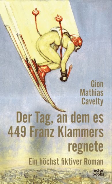 Gion Mathias Cavelty - Der Tag, an dem es 449 Franz Klammers regnete, E-bok