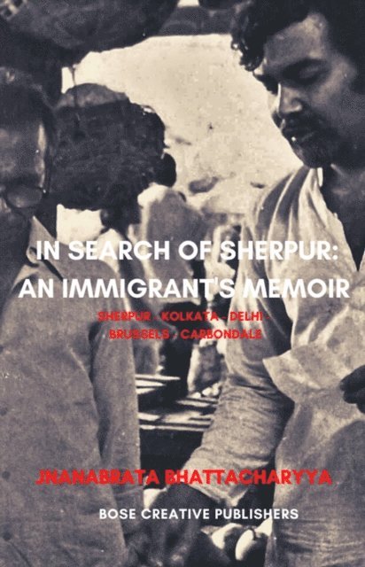Jnanabrata Bhattacharyya - In Search of Sherpur: An Immigrant's Memoir, E-bok