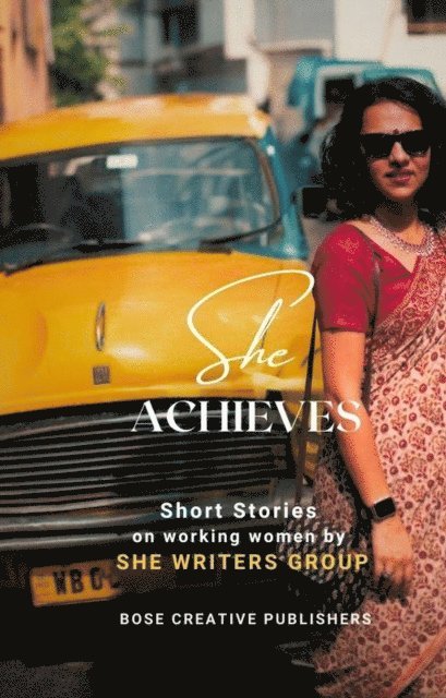 Kanchana Singha BoseRoy, Shinta Simon, Karishma Ray, Lalitha Murthy, Riti Mukherjee, Sonia Kullar, Karabi Hazarika, Sreyoshi Guha, Shukla Lal, Sumona Ghosh Das, Sujatha Murthy, Brindarica Bose, Teesta Ghosh, Saleha Singh, Rejina Ramachandran, Abhilasha Kumar, Bose Creative Publishers - She Achieves, E-bok