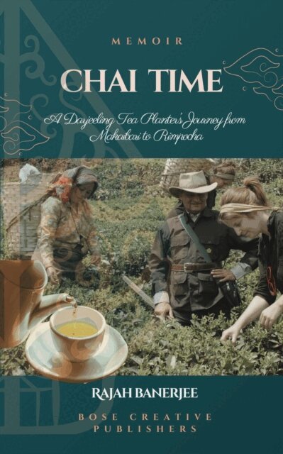 Rajah Banerjee, Bose Creative Publishers - CHAI TIME - A Darjeeling Tea Planter's Journey from Makaibari to Rimpocha, E-bok