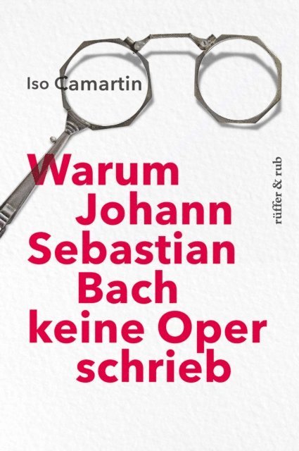 Iso Camartin - Warum Johann Sebastian Bach keine Oper schrieb, E-bok