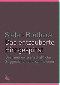Stefan Brotbeck - Das Entzauberte Hirngespinst: Uber Neurowissenschaftliche Suggestionen Und Konfusionen, Häftad
