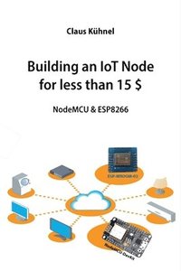 Building an IoT Node for less than 15 $: NodeMCU & ESP8266
