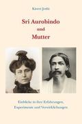 Sri Aurobindo und Mutter: Einblicke in ihre Erfahrungen, Experimente und Verwirklichungen