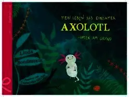 Mein Leben als einsamer Axolotl