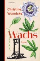 Christine Wunnicke - Wachs, Inbunden