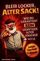 Alexander Ried - Bleib locker, alter Sack! Wie du garantiert kein grantiger alter Knacker wirst: Der humorvolle Mitmach-Guide für Männer mit spaßigen Rätseln, witzigen Aufgaben und einer Prise Selbstironie, Häftad