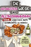 Alexander Ried - Die genialsten Wege, im Alltagswahnsinn keine verbitterte alte Schachtel zu werden: Ein humorvolles Geschenkbuch für Frauen mit Antworten auf die großen Fragen des Lebens, Häftad