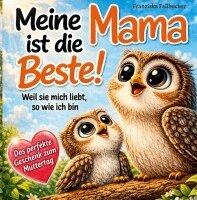 Franziska Fallbucher - Meine Mama ist die Beste! Weil sie mich liebt, so wie ich bin: Ein Kinderbuch über Geborgenheit, Vertrauen und die unendliche Liebe zwischen Mama und Kind, Häftad