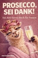 Alexander Ried - Prosecco sei Dank! Das lustige Anti-Stress-Buch für Frauen - voller Humor, Leichtigkeit und prickelnder Gelassenheit, Häftad