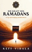 Keff Vidala - DIE KRAFT DES RAMADANS: 30 Tage voller Reinigung, Selbstreflexion und Heilung - Dein Wegweiser für einen erfüllenden Fastenmonat, Häftad