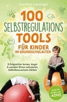 Caroline Lanzinger - 100 Selbstregulations-Tools für Kinder im Grundschulalter | Erfolgreicher lernen, Angst & sozialen Stress reduzieren, Selbstbewusstsein stärken | Auch für Kinder mit ADHS, Häftad