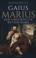 Oliver Miller - Gaius Marius: Der ungewollte Retter Roms, Inbunden