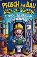 Christian Deeg - Pfusch am Bau Kack dich schlau! - Das Klobuch für Handwerker: Lustige Sammlung aus unnützem Wissen, schrägen Baustellengeschichten und Rätseln, Häftad