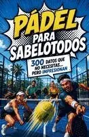 Pádel para Sabelotodos - 300 datos que no necesitas... pero impresionan