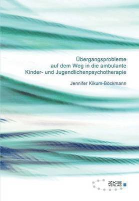 Jennifer Kikum-Böckmann - Übergangsprobleme auf dem Weg in die ambulante Kinder-und Jugendlichenpsychotherapie, Häftad