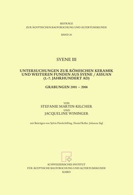 Stefanie Martin-Kilcher, Jacqueline Wininger - Syene III. Untersuchungen Zur Romischen Keramik Und Weiteren Funden Aus Syene / Assuan (1.-7. Jahrhundert Ad). Grabungen 2001 2004, Inbunden