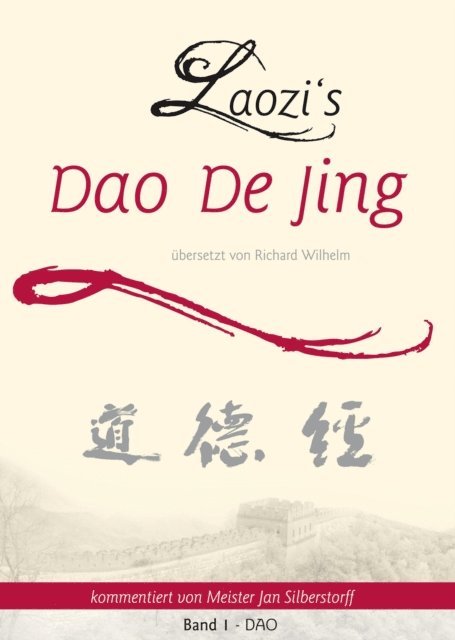 Jan Silberstorff - Laozi's DAO DE JING ubersetzt von Richard Wilhelm kommentiert von Meister Jan Silberstorff Band 1 - DAO, E-bok