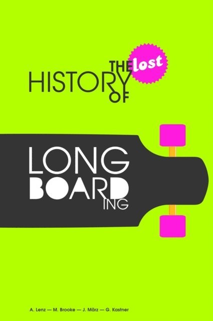 Jogi Marz, Michael Brooke, Gregor Kastner, Alexander Lenz - The Lost History of Longboarding, E-bok