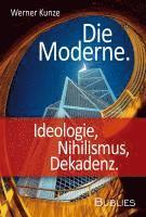 Werner Kunze - Die Moderne. Ideologie, Nihilismus, Dekadenz, Inbunden