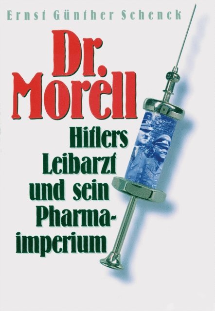 Ernst Gunther Schenck - Dr. Morell. Hitlers Leibarzt und sein Pharmaimperium, E-bok