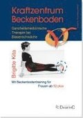 Kraftzentrum Beckenboden: Ganzheitsmedizinische Therapie bei Blasenschw�che mit Beckenbodentraining f�r Frauen ab 50 plus