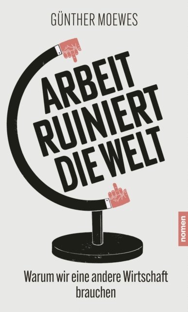 Gunther Moewes - Arbeit ruiniert die Welt, E-bok