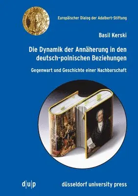 Basil Kerski - Die Dynamik Der Annäherung in Den Deutsch-Polnischen Beziehungen: Gegenwart Und Geschichte Einer Nachbarschaft, Häftad. Tillgänglighet: Kommande