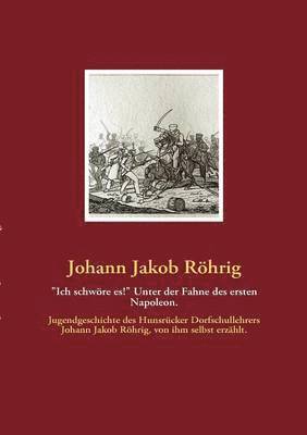 Johann Jakob Röhrig - "Ich schwöre es!" Unter der Fahne des ersten Napoleon., Häftad